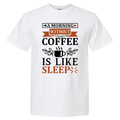 A Morning Without Coffee Is Like Sleep Garment-Dyed Heavyweight T-Shirt