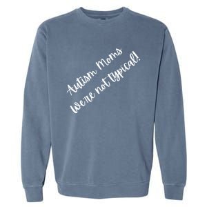 Autism Moms WeRe Not Typical MotherS Day Gift Autism Mama Gift Garment-Dyed Sweatshirt