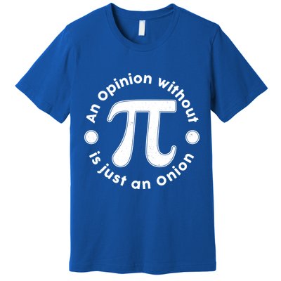An Opinion Without Pi Is Just An Onion Premium T-Shirt
