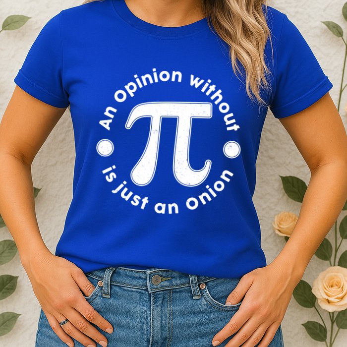 An Opinion Without Pi Is Just An Onion Womens T-Shirt
