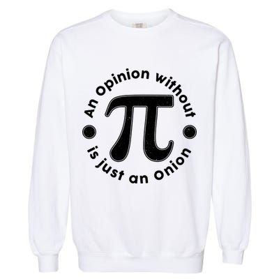 An Opinion Without Pi Is Just An Onion Garment-Dyed Sweatshirt