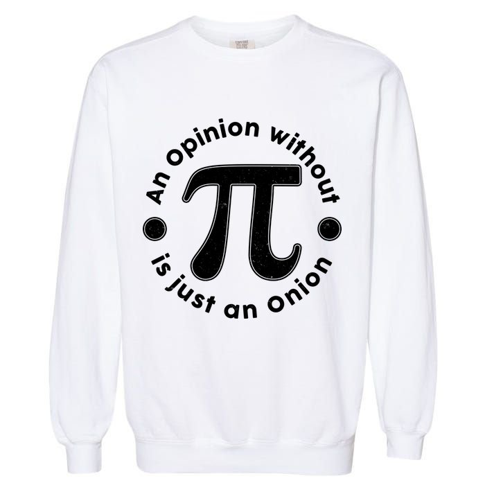 An Opinion Without Pi Is Just An Onion Garment-Dyed Sweatshirt