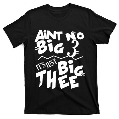 Aint No Big 3 ItS Just Big Thee T-Shirt