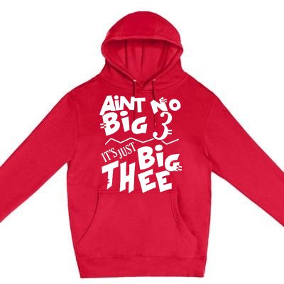 Aint No Big 3 ItS Just Big Thee Premium Pullover Hoodie