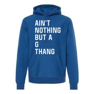 Aint Nothing But A G Thang 90s Premium Hoodie