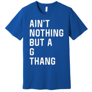 Aint Nothing But A G Thang 90s Premium T-Shirt