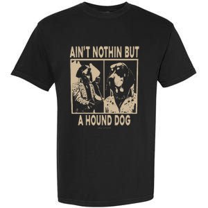 Ain’T Nothin’ But A Hound Dog Garment-Dyed Heavyweight T-Shirt