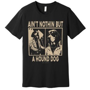 Ain’T Nothin’ But A Hound Dog Premium T-Shirt