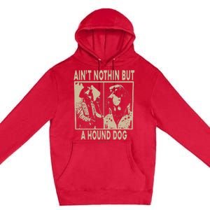 Ain’T Nothin’ But A Hound Dog Premium Pullover Hoodie