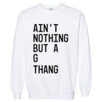 AinT Nothing But A G Thang 90s Garment-Dyed Sweatshirt
