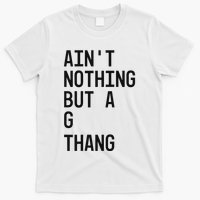 AinT Nothing But A G Thang 90s T-Shirt