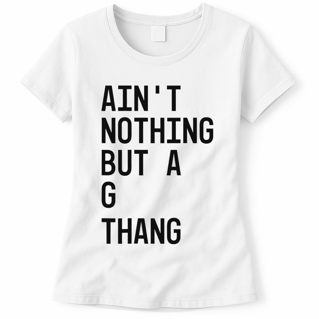 AinT Nothing But A G Thang 90s Womens T-Shirt