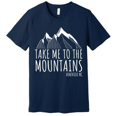 Asheville NC Blue Ridge Hiking Take Me To The Mountains Gift Premium T-Shirt