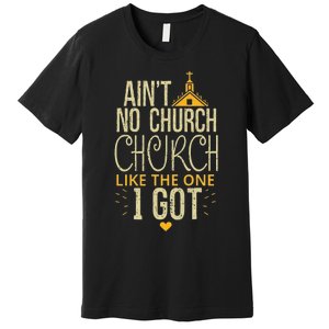 AinT No Church Like The One I Got Premium T-Shirt