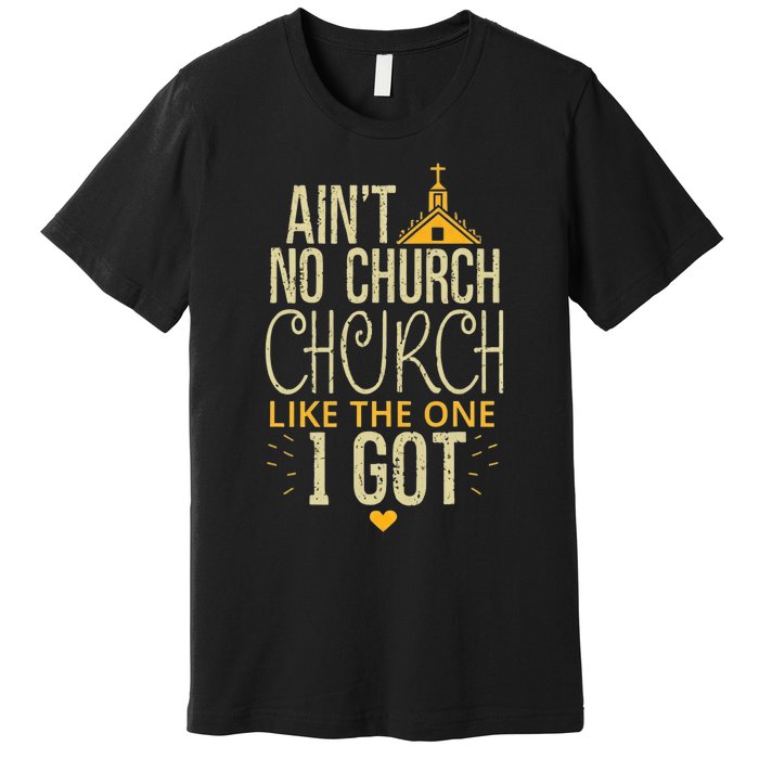 AinT No Church Like The One I Got Premium T-Shirt