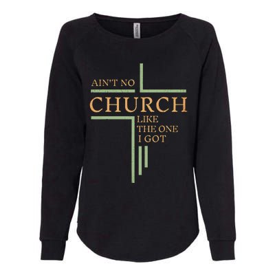 AinT No Church Like The One I Got Womens California Wash Sweatshirt