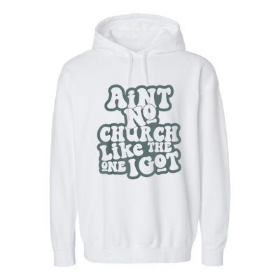 AinT No Church Like The One I Got Garment-Dyed Fleece Hoodie