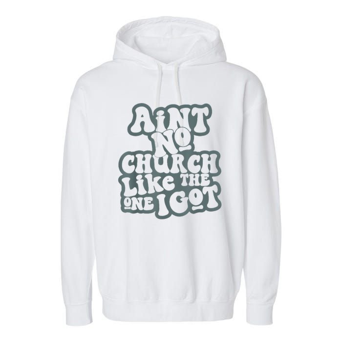 AinT No Church Like The One I Got Garment-Dyed Fleece Hoodie