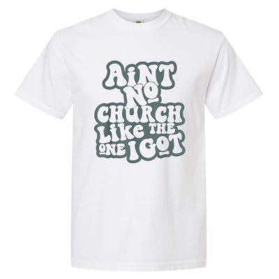 AinT No Church Like The One I Got Garment-Dyed Heavyweight T-Shirt