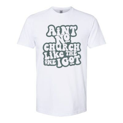 AinT No Church Like The One I Got Softstyle CVC T-Shirt