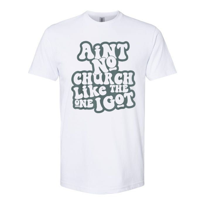 AinT No Church Like The One I Got Softstyle CVC T-Shirt