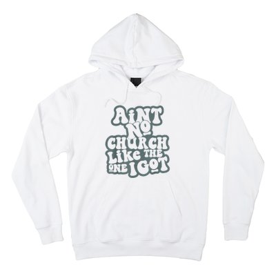 AinT No Church Like The One I Got Hoodie