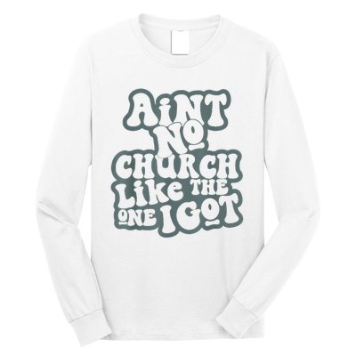 AinT No Church Like The One I Got Long Sleeve Shirt