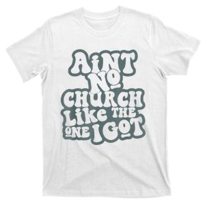 AinT No Church Like The One I Got T-Shirt