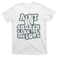 AinT No Church Like The One I Got T-Shirt