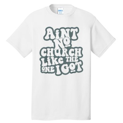 AinT No Church Like The One I Got Tall T-Shirt