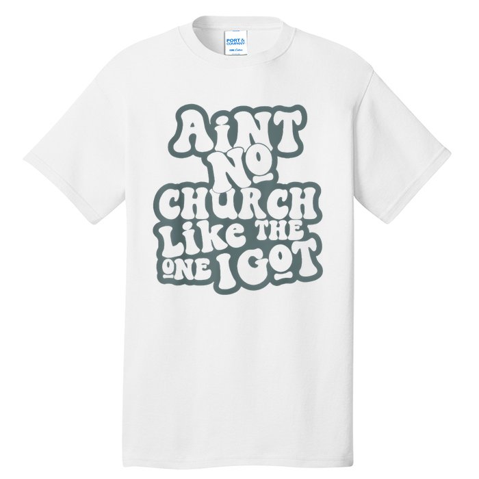 AinT No Church Like The One I Got Tall T-Shirt