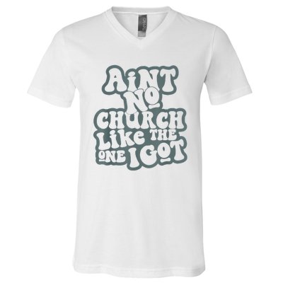 AinT No Church Like The One I Got V-Neck T-Shirt