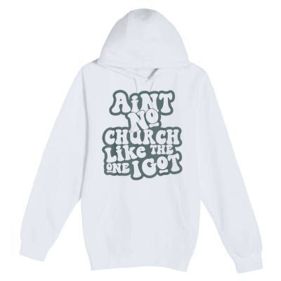 AinT No Church Like The One I Got Premium Pullover Hoodie