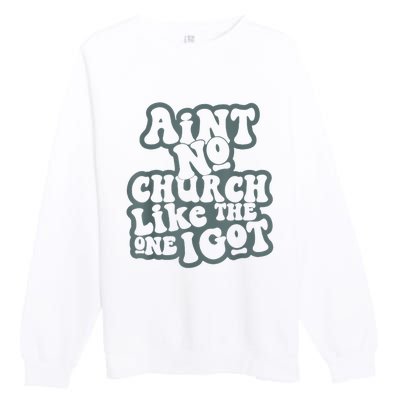 AinT No Church Like The One I Got Premium Crewneck Sweatshirt