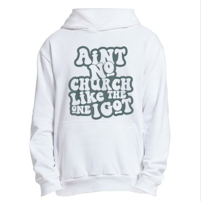 AinT No Church Like The One I Got Urban Pullover Hoodie