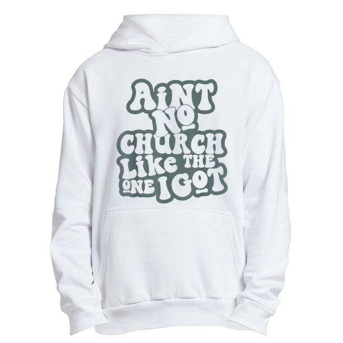 AinT No Church Like The One I Got Urban Pullover Hoodie