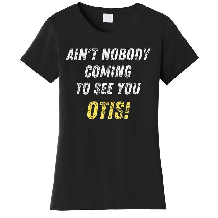 AinT Nobody Coming To See You Otis Women's T-Shirt