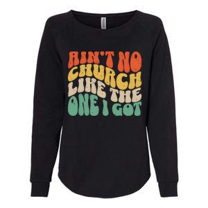 AinT No Church Like The One I Got Womens California Wash Sweatshirt