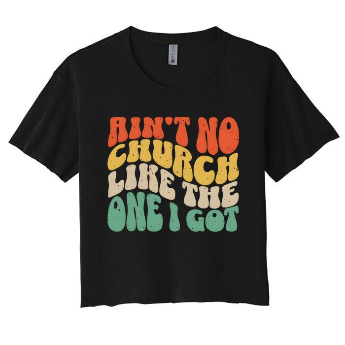 AinT No Church Like The One I Got Women's Crop Top Tee