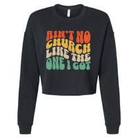 AinT No Church Like The One I Got Cropped Pullover Crew