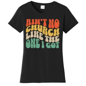 AinT No Church Like The One I Got Women's T-Shirt