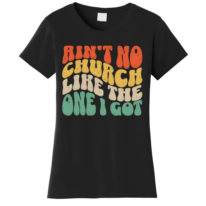 AinT No Church Like The One I Got Women's T-Shirt