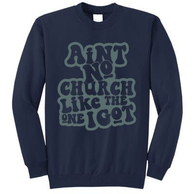 Aint No Church Like The One I Got Tall Sweatshirt