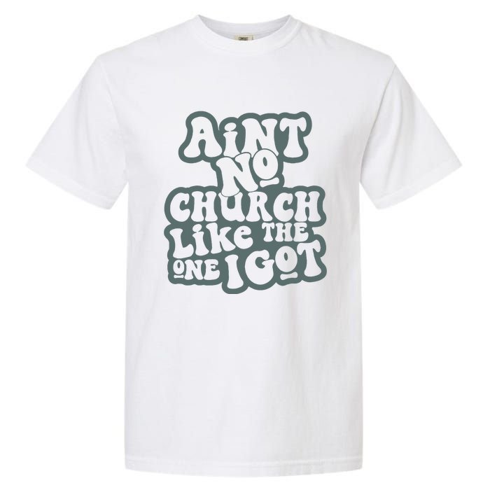 Aint No Church Like The One I Got Garment-Dyed Heavyweight T-Shirt