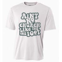 Aint No Church Like The One I Got Cooling Performance Crew T-Shirt