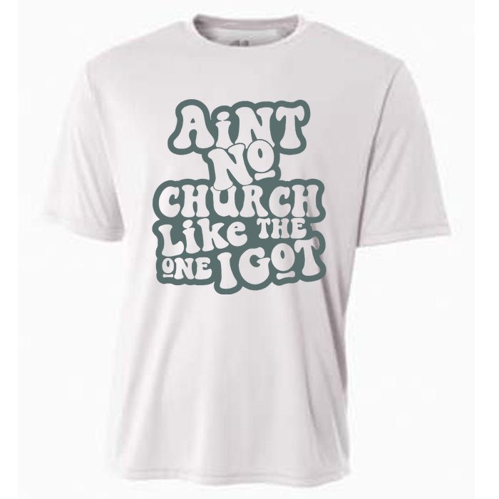 Aint No Church Like The One I Got Cooling Performance Crew T-Shirt