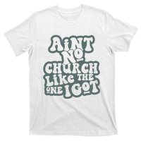 Aint No Church Like The One I Got T-Shirt