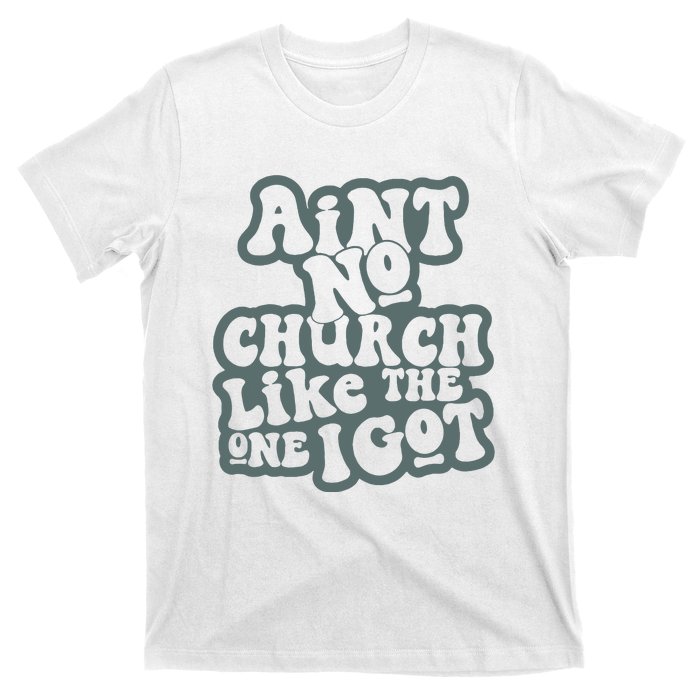 Aint No Church Like The One I Got T-Shirt