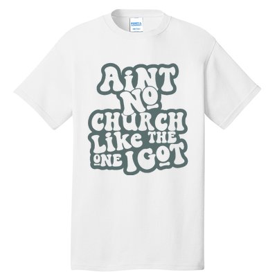 Aint No Church Like The One I Got Tall T-Shirt