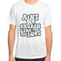 Aint No Church Like The One I Got Adult ChromaSoft Performance T-Shirt